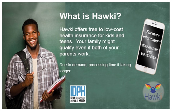 For more information on Hawk-I, visit: https://hhs.iowa.gov/programs/welcome-iowa-medicaid/iowa-health-link/hawki-chip